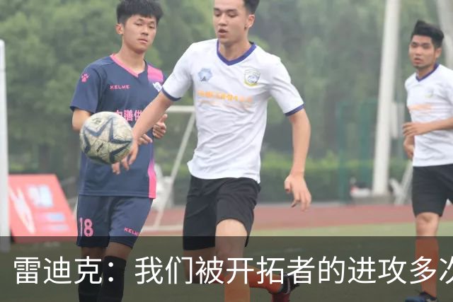 雷迪克：我们被开拓者的进攻多次打穿 防守纪律性没有到应有水平
