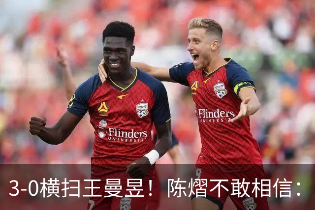 3-0横扫王曼昱！陈熠不敢相信：我运气太好了，每局都擦三四个球